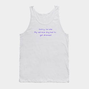 Late due to my service dog Tank Top